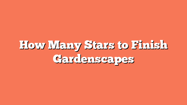 How Many Stars to Finish Gardenscapes