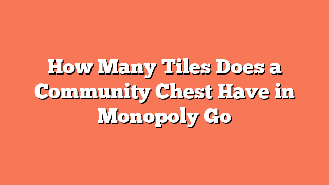 How Many Tiles Does a Community Chest Have in Monopoly Go