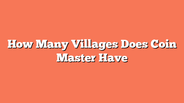 How Many Villages Does Coin Master Have