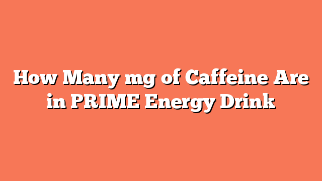 How Many mg of Caffeine Are in PRIME Energy Drink