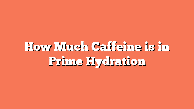 How Much Caffeine is in Prime Hydration