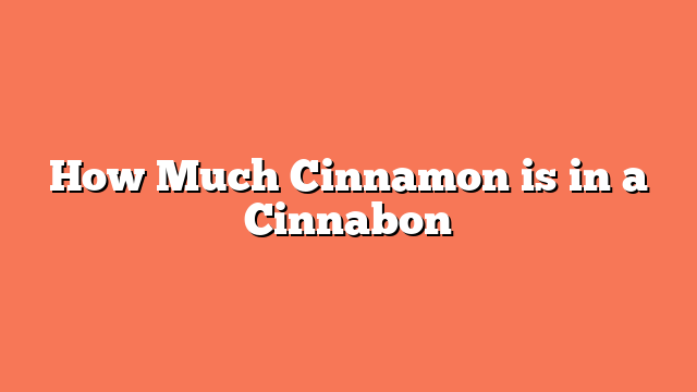 How Much Cinnamon is in a Cinnabon