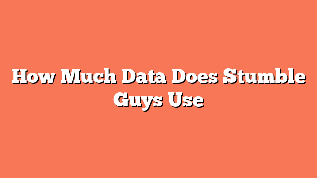 How Much Data Does Stumble Guys Use