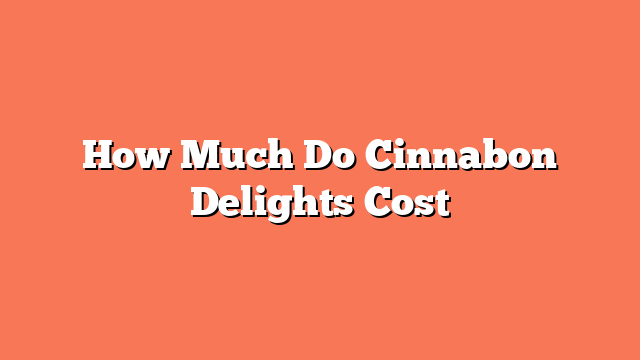 How Much Do Cinnabon Delights Cost