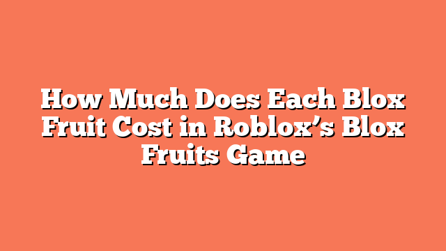 How Much Does Each Blox Fruit Cost in Roblox’s Blox Fruits Game