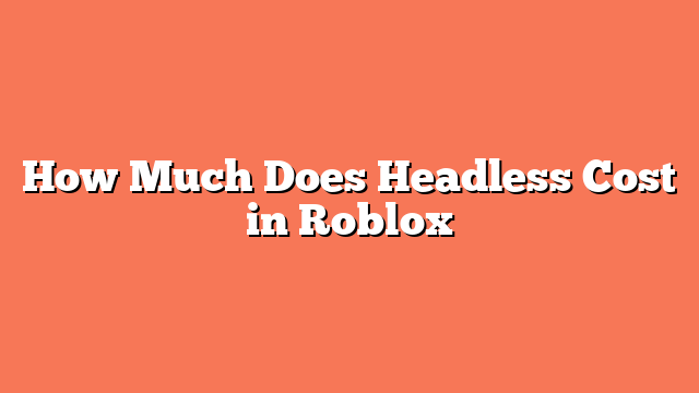 How Much Does Headless Cost in Roblox