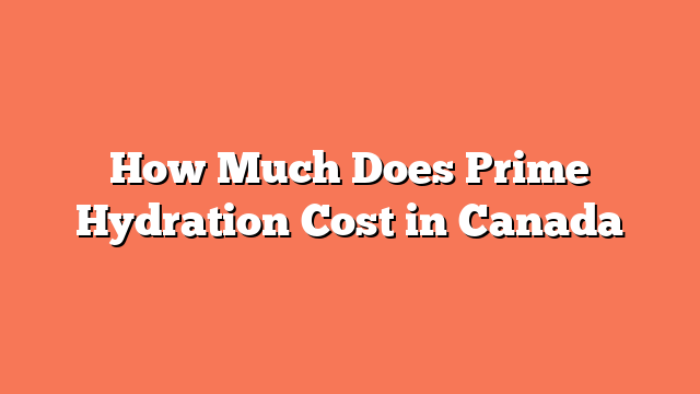 How Much Does Prime Hydration Cost in Canada