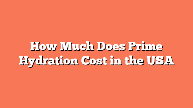 How Much Does Prime Hydration Cost in the USA