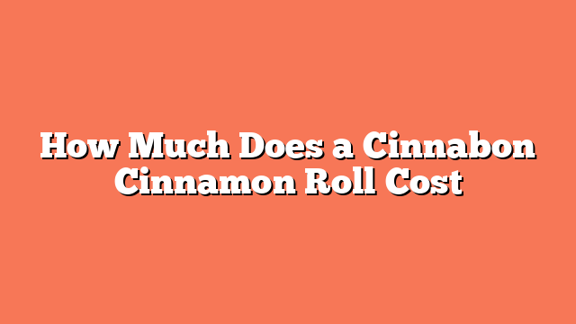 How Much Does a Cinnabon Cinnamon Roll Cost