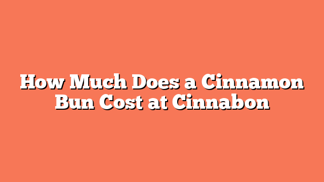 How Much Does a Cinnamon Bun Cost at Cinnabon