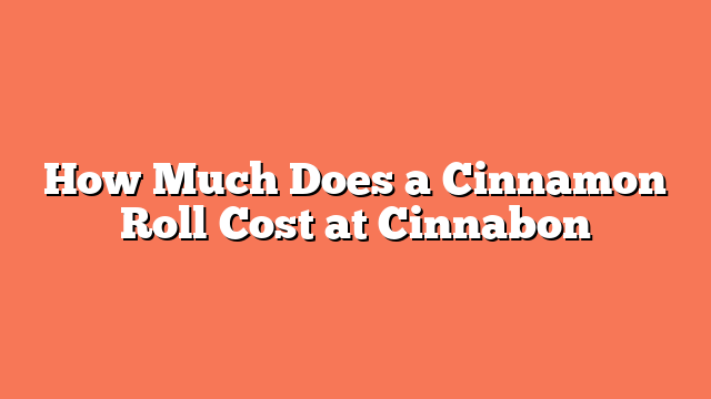 How Much Does a Cinnamon Roll Cost at Cinnabon