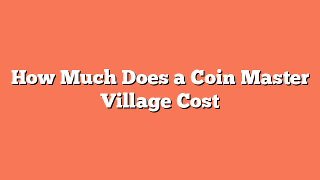 How Much Does a Coin Master Village Cost