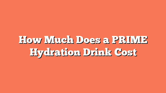 How Much Does a PRIME Hydration Drink Cost