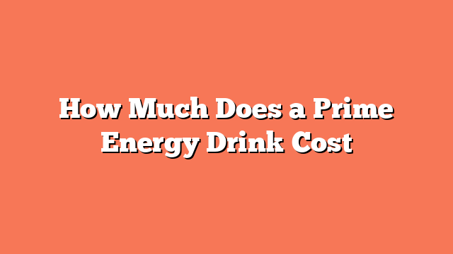 How Much Does a Prime Energy Drink Cost