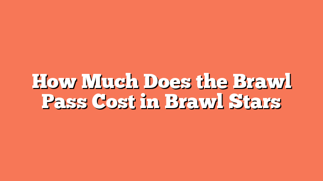 How Much Does the Brawl Pass Cost in Brawl Stars