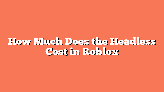 How Much Does the Headless Cost in Roblox