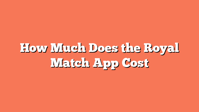 How Much Does the Royal Match App Cost