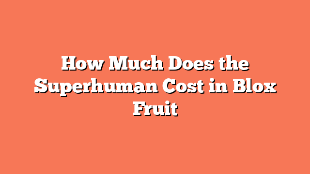 How Much Does the Superhuman Cost in Blox Fruit