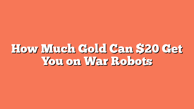 How Much Gold Can $20 Get You on War Robots