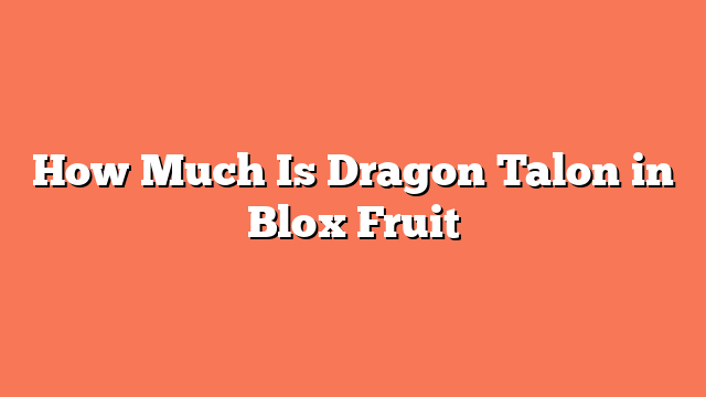 How Much Is Dragon Talon in Blox Fruit