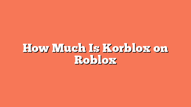 How Much Is Korblox on Roblox