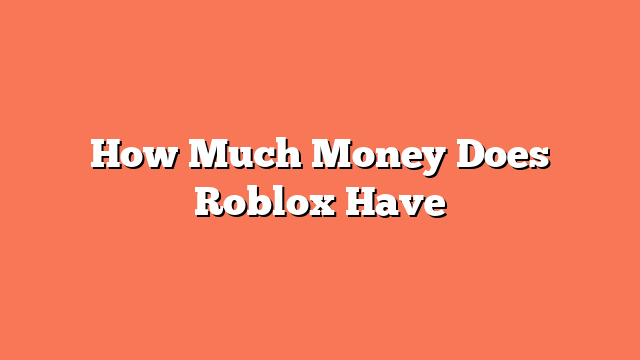 How Much Money Does Roblox Have