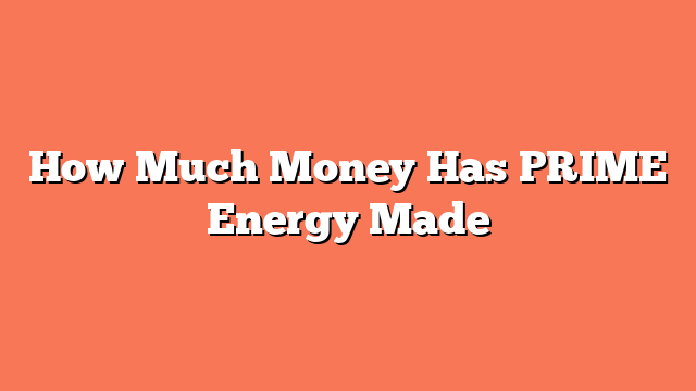 How Much Money Has PRIME Energy Made