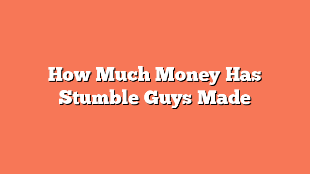 How Much Money Has Stumble Guys Made