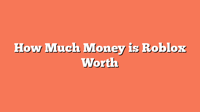 How Much Money is Roblox Worth