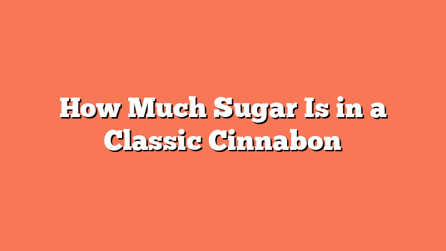 How Much Sugar Is in a Classic Cinnabon