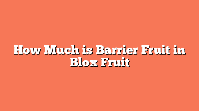 How Much is Barrier Fruit in Blox Fruit