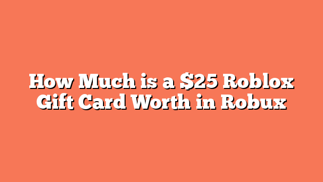 How Much is a $25 Roblox Gift Card Worth in Robux