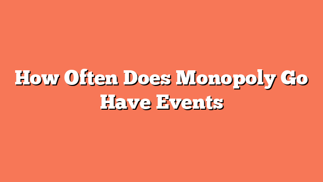 How Often Does Monopoly Go Have Events