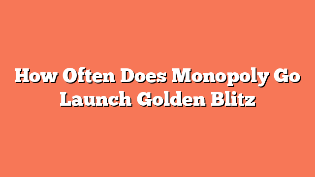 How Often Does Monopoly Go Launch Golden Blitz