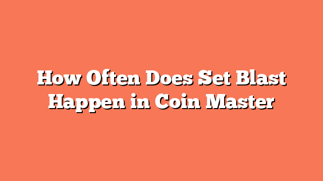 How Often Does Set Blast Happen in Coin Master