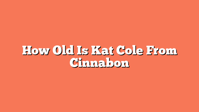 How Old Is Kat Cole From Cinnabon