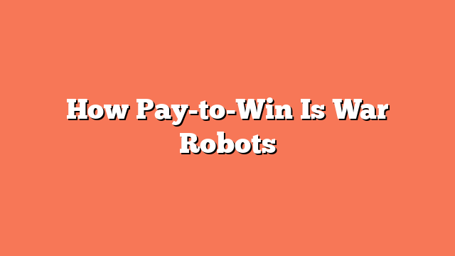 How Pay-to-Win Is War Robots