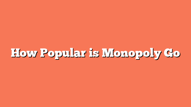 How Popular is Monopoly Go