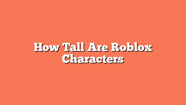 How Tall Are Roblox Characters