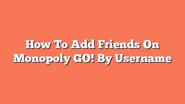 How To Add Friends On Monopoly GO! By Username