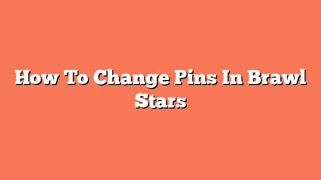 How To Change Pins In Brawl Stars