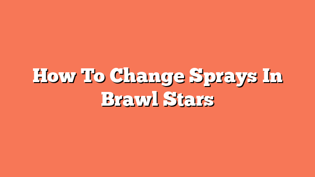 How To Change Sprays In Brawl Stars