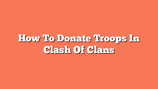 How To Donate Troops In Clash Of Clans