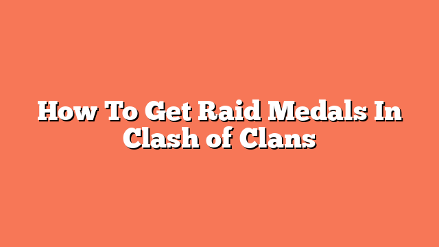 How To Get Raid Medals In Clash of Clans