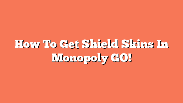 How To Get Shield Skins In Monopoly GO!