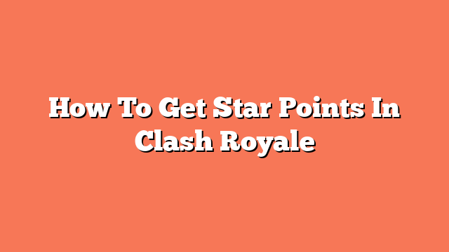 How To Get Star Points In Clash Royale