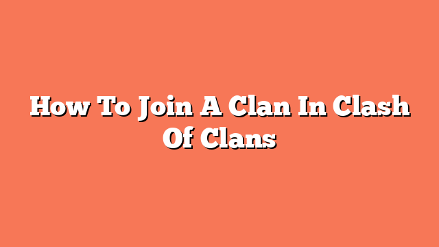 How To Join A Clan In Clash Of Clans