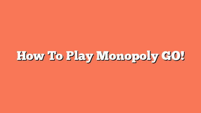 How To Play Monopoly GO!