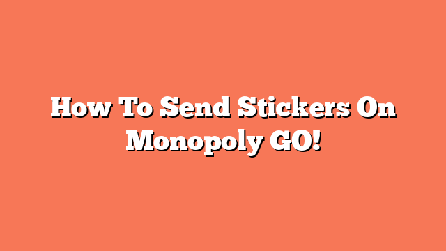 How To Send Stickers On Monopoly GO!