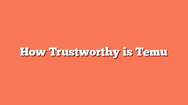 How Trustworthy is Temu